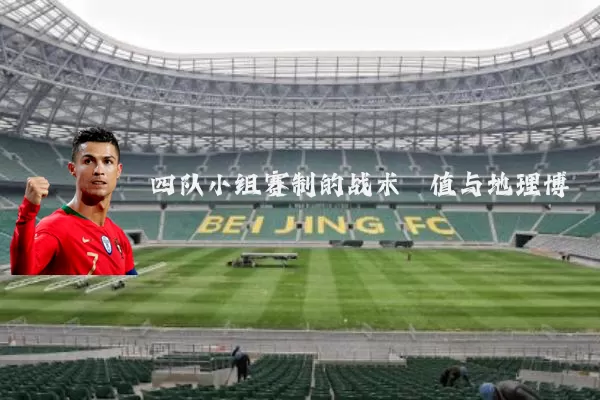 四队小组赛制的战术熵值与地理博弈
