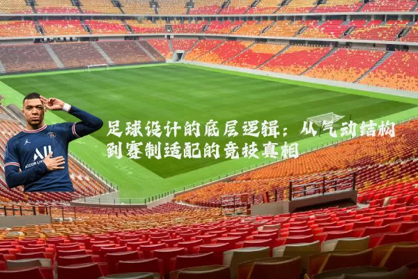 足球设计的底层逻辑：从气动结构到赛制适配的竞技真相